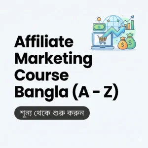 Affiliate Marketing Course Bangla (A - Z)